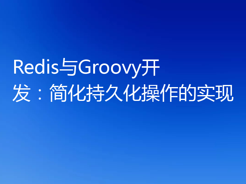 Redis与Groovy开发:简化持久化操作的实现