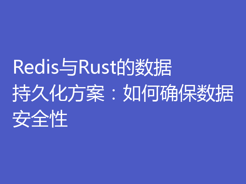 Redis与Rust的数据持久化方案:如何确保数据安全性