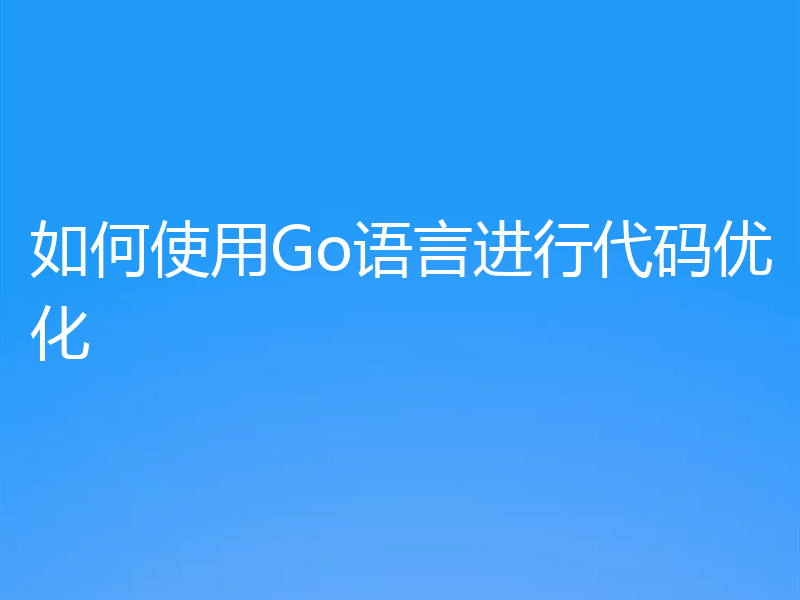 如何使用Go语言进行代码优化