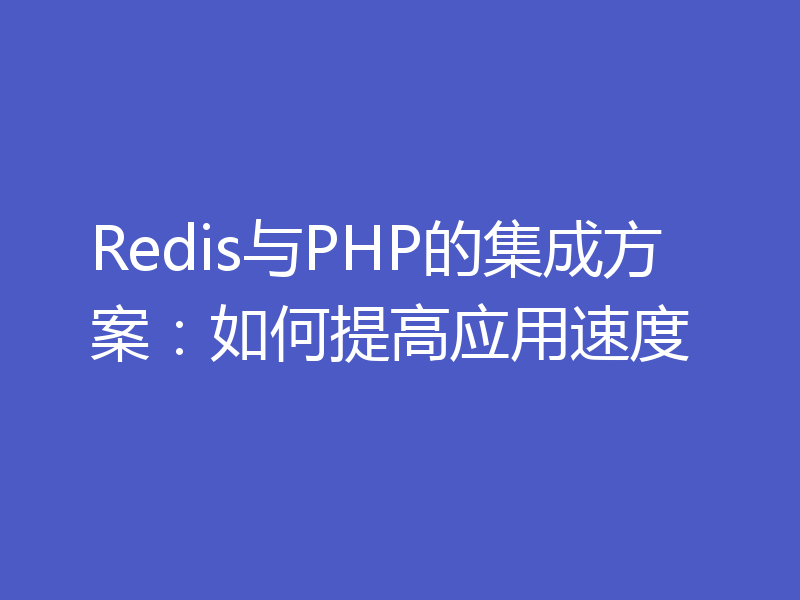 Redis与PHP的集成方案:如何提高应用速度