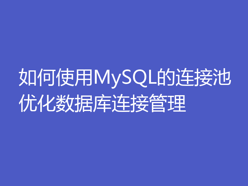 如何使用MySQL的连接池优化数据库连接管理