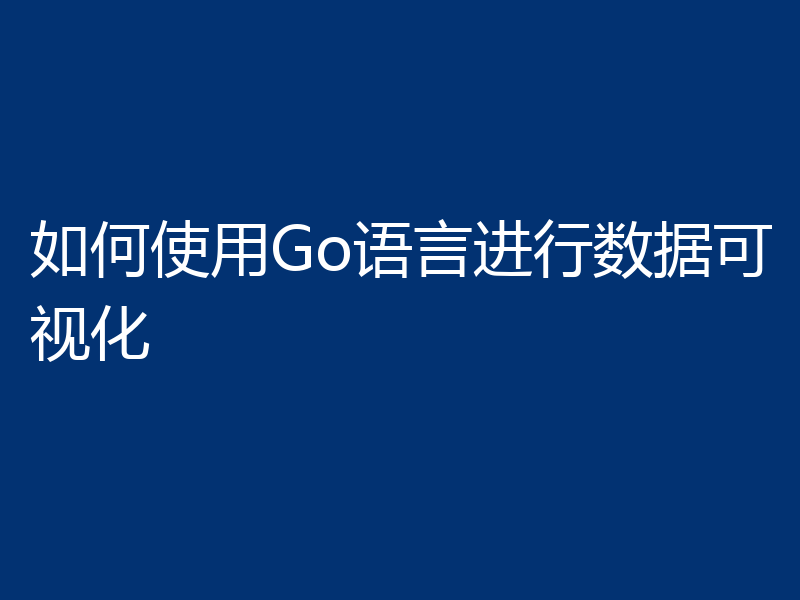 如何使用Go语言进行数据可视化