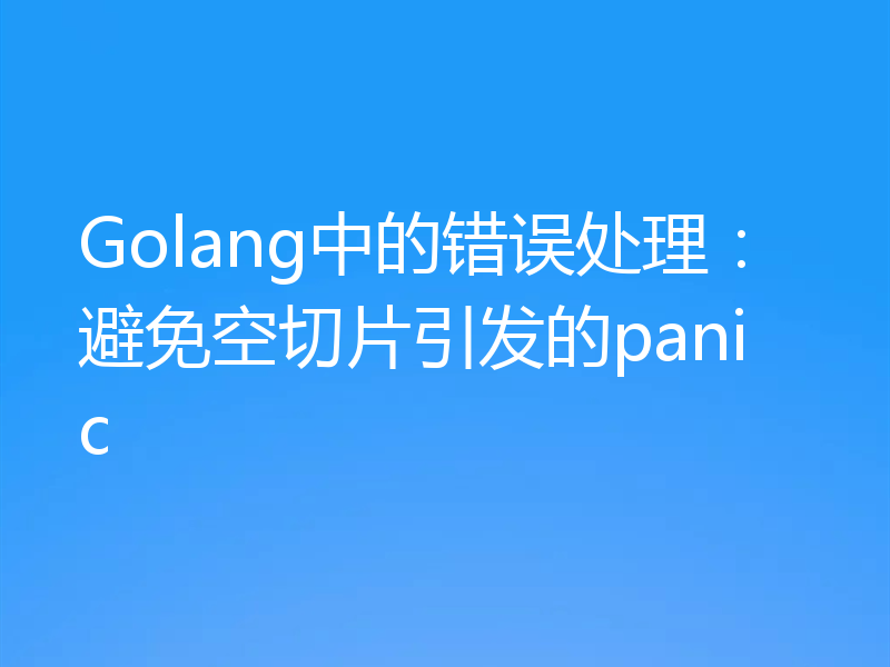 Golang中的错误处理:避免空切片引发的panic