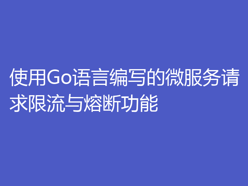 使用Go语言编写的微服务请求限流与熔断功能