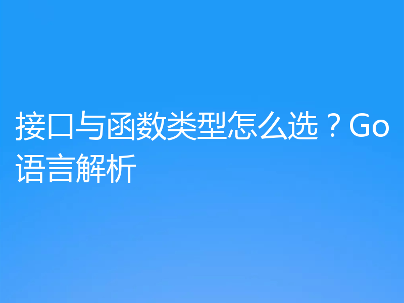 接口与函数类型怎么选？Go语言解析