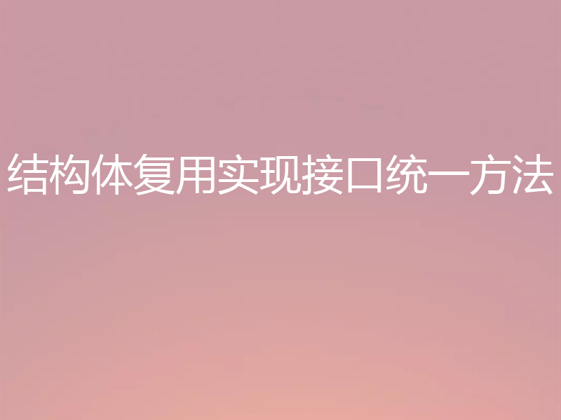 结构体复用实现接口统一方法