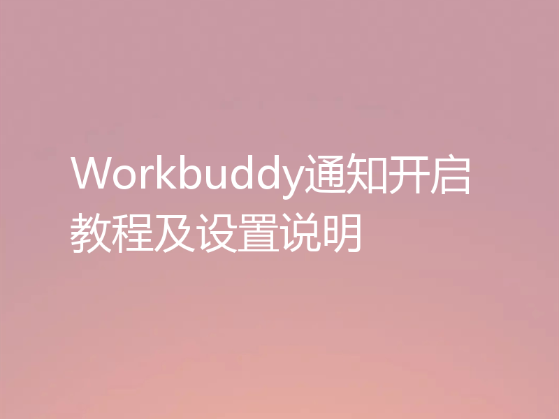 Workbuddy通知开启教程及设置说明