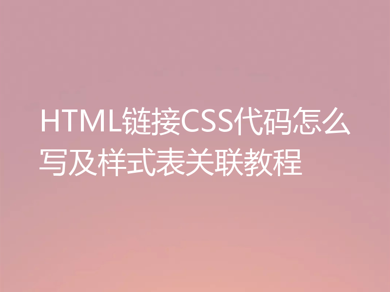 HTML链接CSS代码怎么写及样式表关联教程