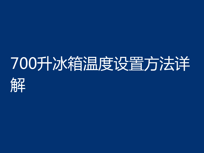 700升冰箱温度设置方法详解