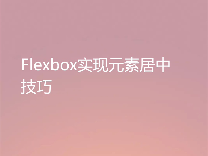 Flexbox实现元素居中技巧