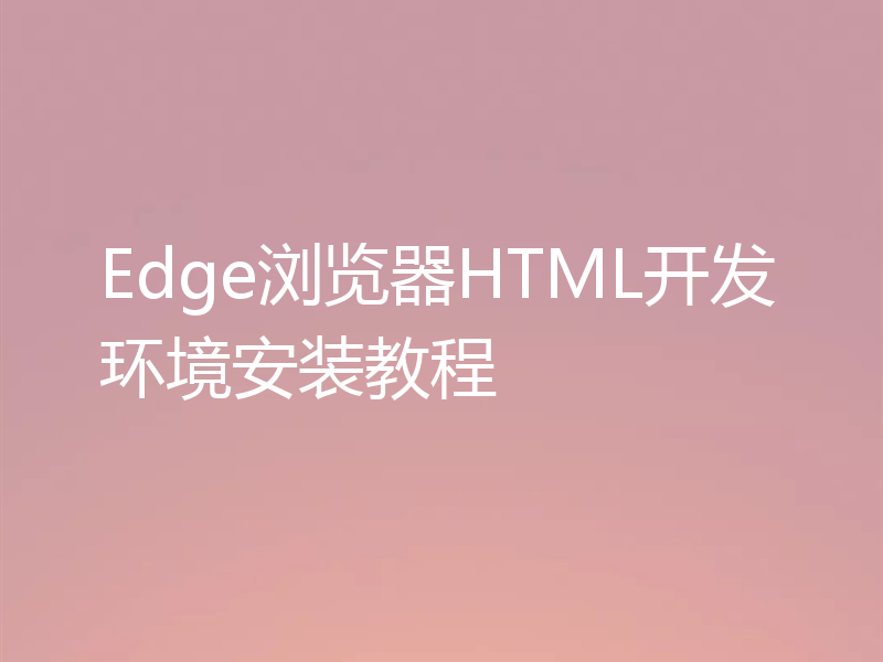 Edge浏览器HTML开发环境安装教程