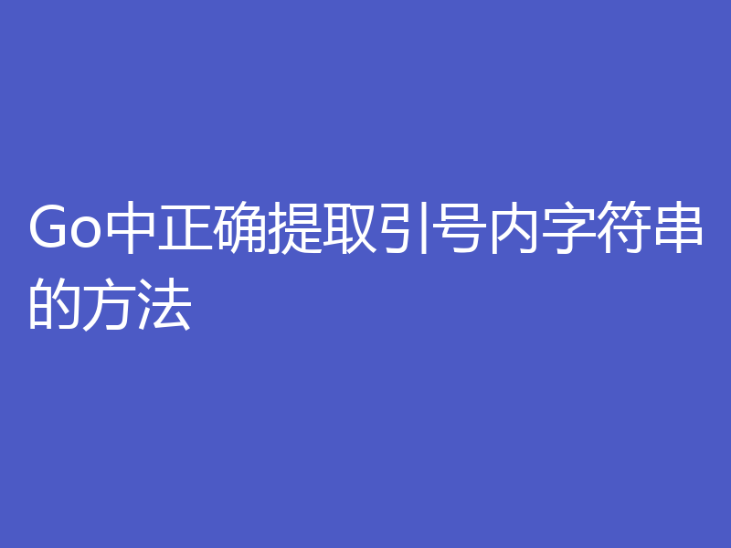 Go中正确提取引号内字符串的方法