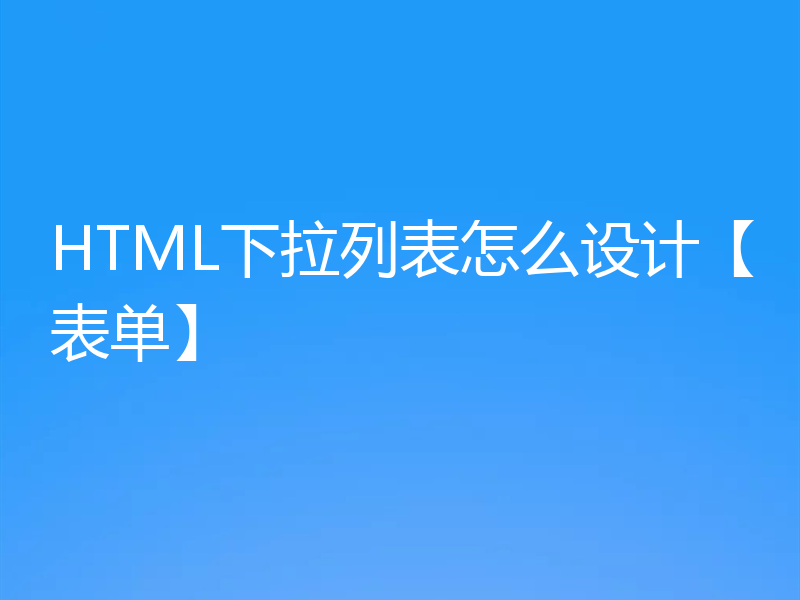 HTML下拉列表怎么设计【表单】