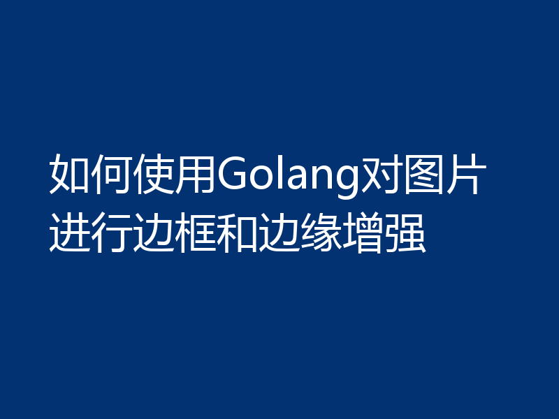 如何使用Golang对图片进行边框和边缘增强