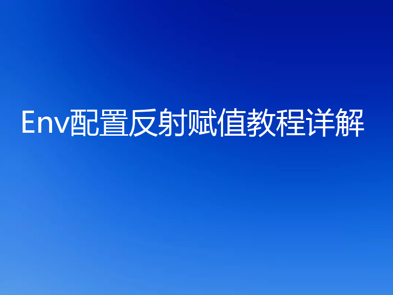Env配置反射赋值教程详解