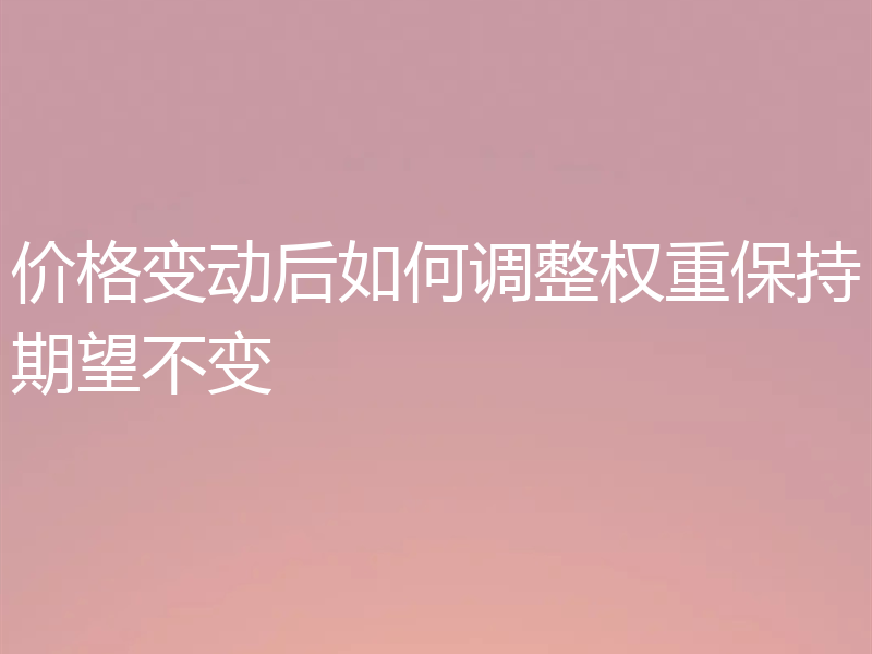 价格变动后如何调整权重保持期望不变