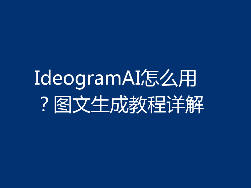 IdeogramAI怎么用？图文生成教程详解