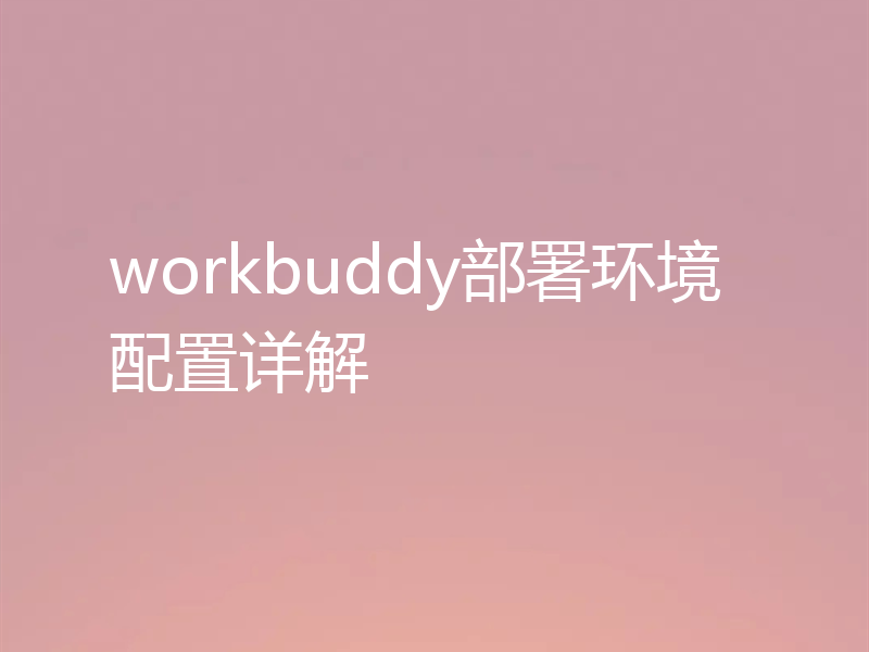 workbuddy部署环境配置详解