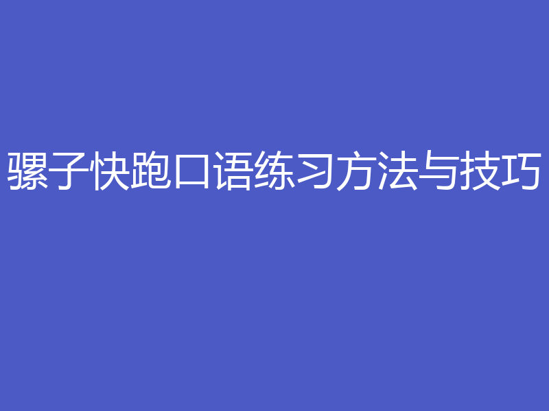 骡子快跑口语练习方法与技巧