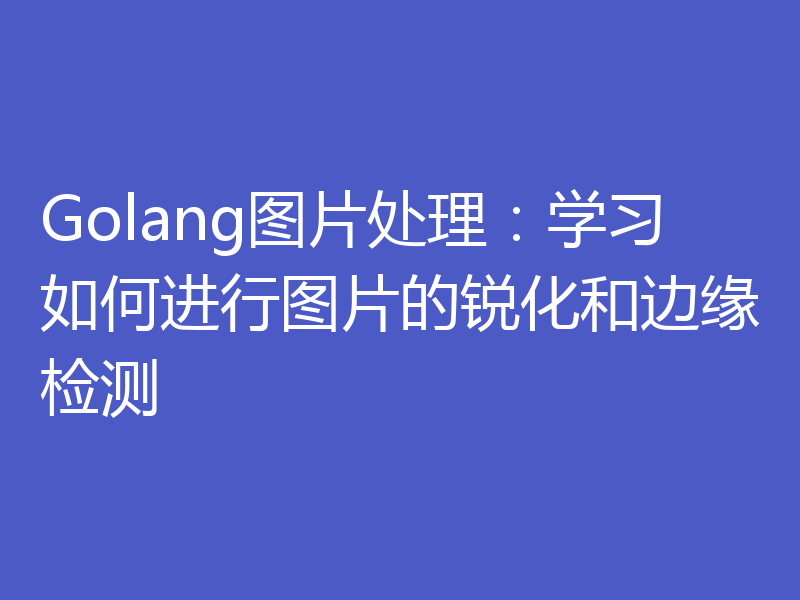 Golang图片处理:学习如何进行图片的锐化和边缘检测