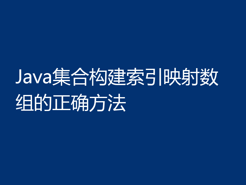 Java集合构建索引映射数组的正确方法