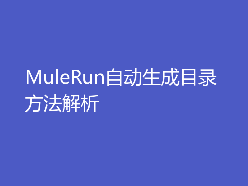 MuleRun自动生成目录方法解析