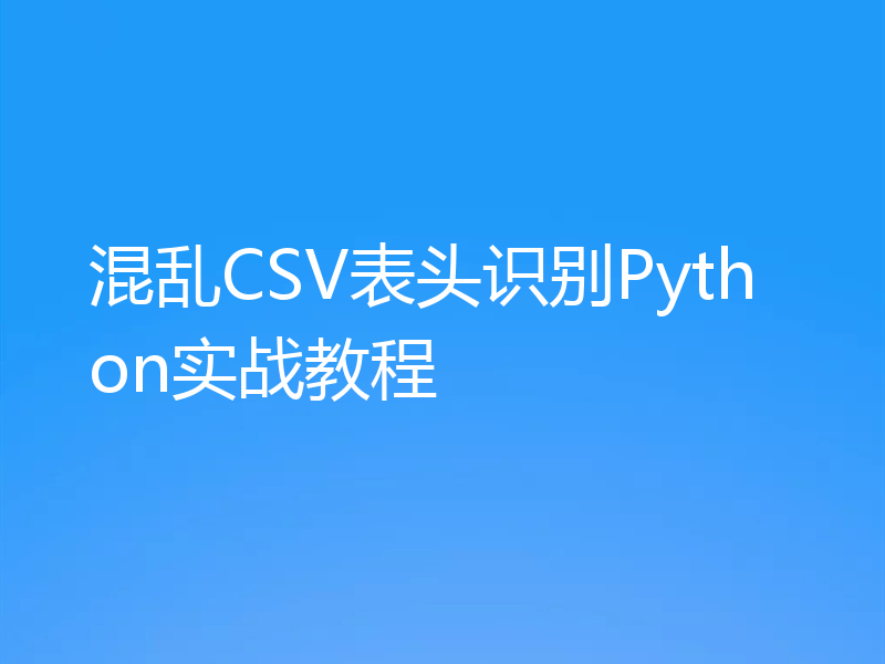 混乱CSV表头识别Python实战教程