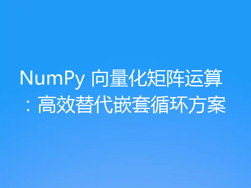 NumPy 向量化矩阵运算：高效替代嵌套循环方案