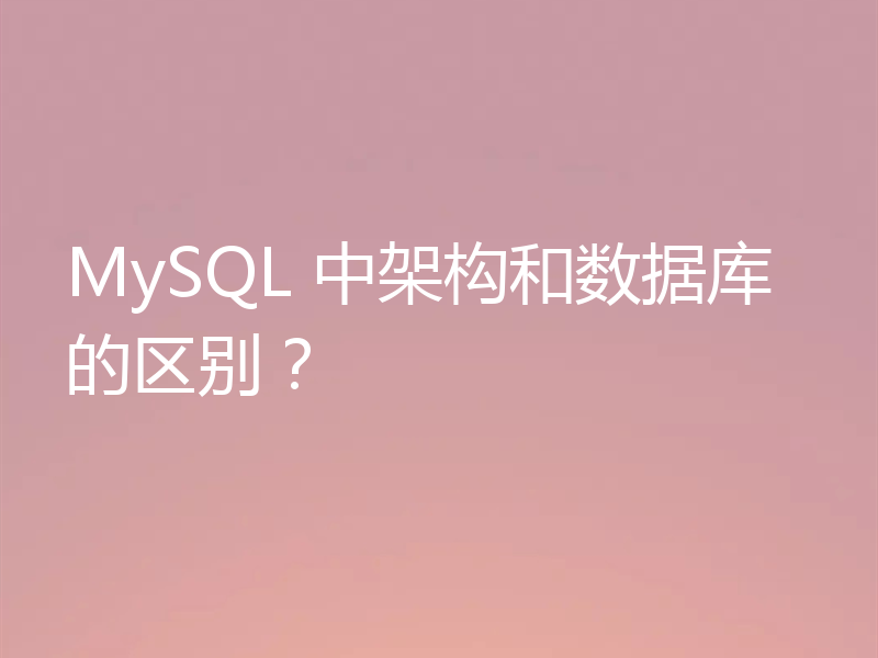 MySQL 中架构和数据库的区别?
