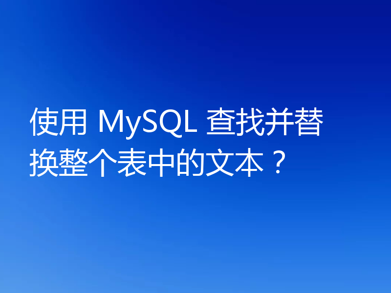 使用 MySQL 查找并替换整个表中的文本?