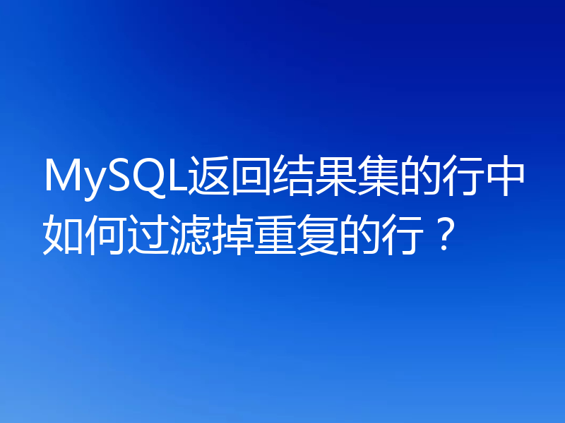 MySQL返回结果集的行中如何过滤掉重复的行？