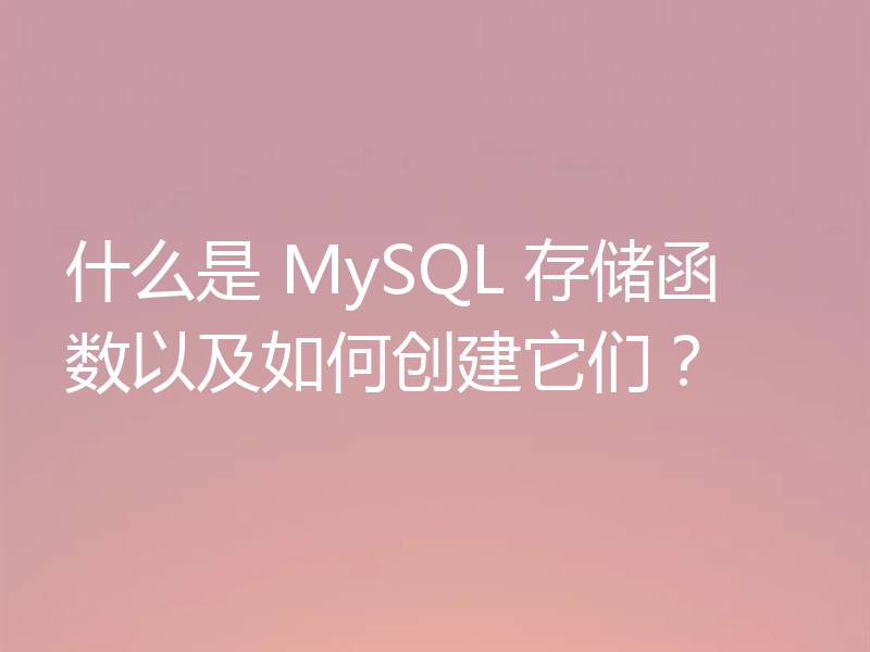 什么是 MySQL 存储函数以及如何创建它们?
