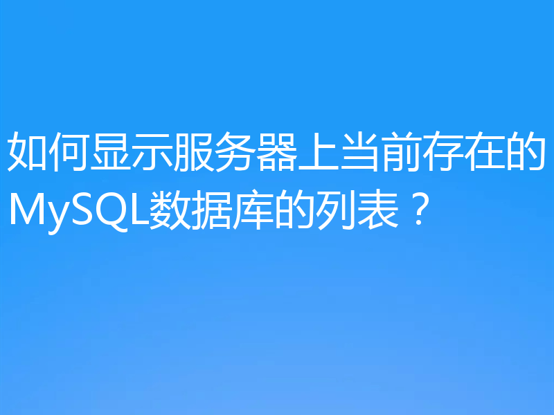 如何显示服务器上当前存在的MySQL数据库的列表?