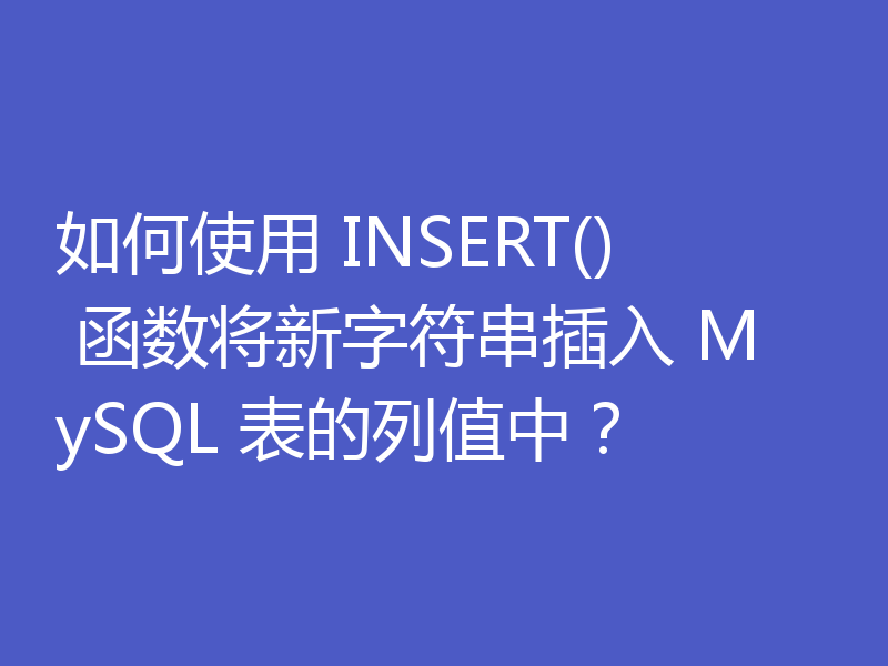 如何使用 INSERT() 函数将新字符串插入 MySQL 表的列值中?