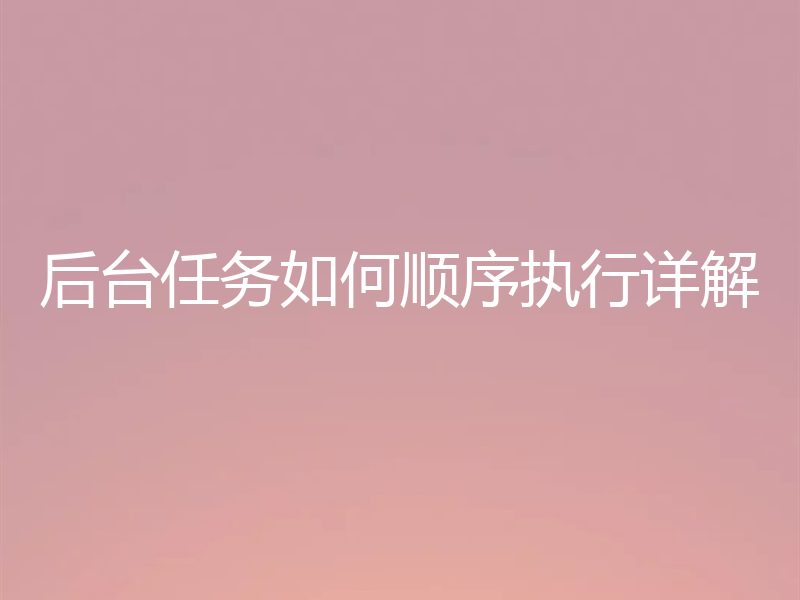 后台任务如何顺序执行详解