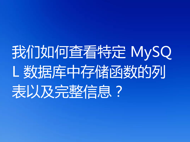 我们如何查看特定 MySQL 数据库中存储函数的列表以及完整信息?