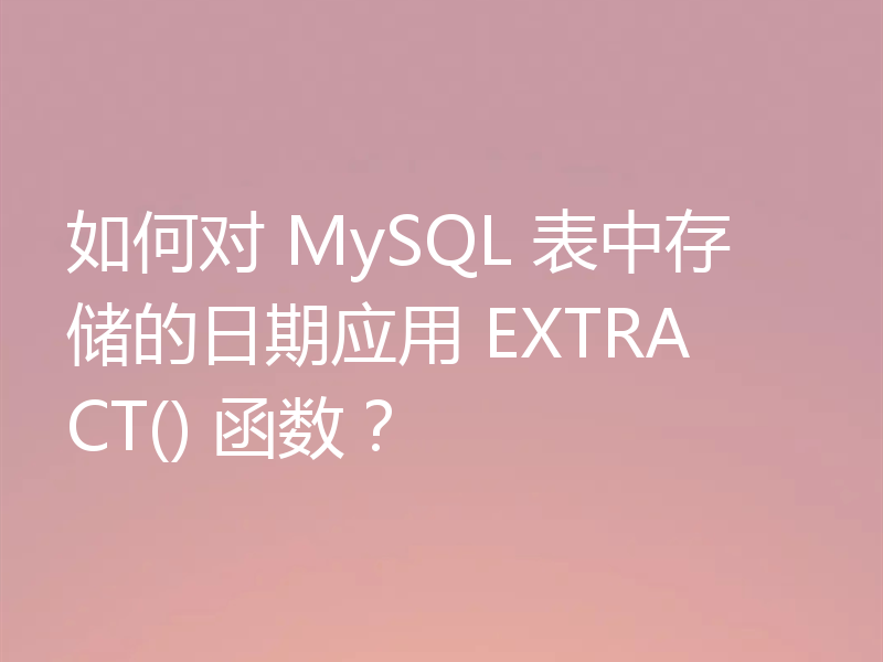 如何对 MySQL 表中存储的日期应用 EXTRACT() 函数?