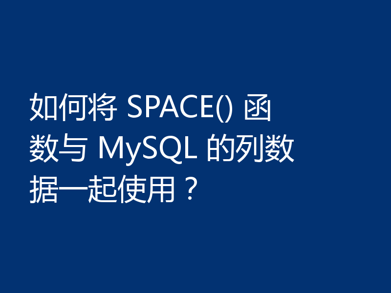 如何将 SPACE() 函数与 MySQL 的列数据一起使用?