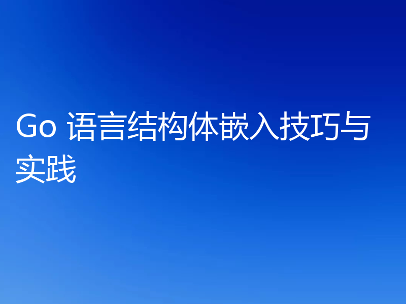 Go 语言结构体嵌入技巧与实践