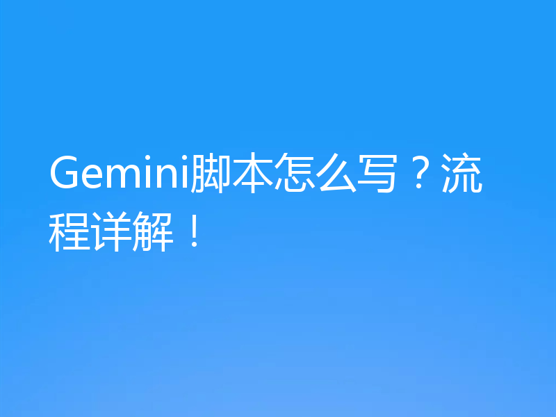 Gemini脚本怎么写？流程详解！