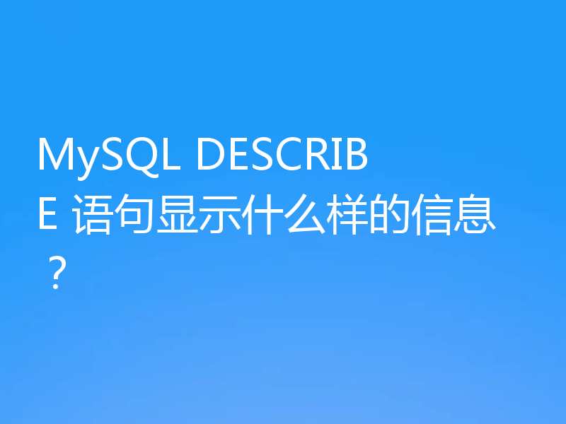 MySQL DESCRIBE 语句显示什么样的信息?