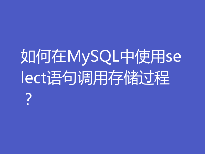 如何在MySQL中使用select语句调用存储过程?