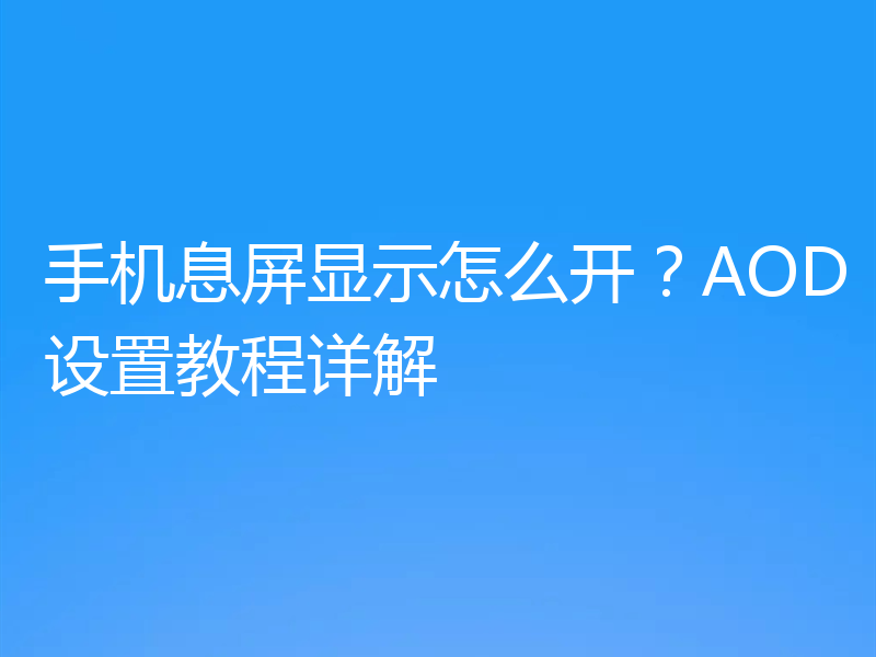 手机息屏显示怎么开？AOD设置教程详解