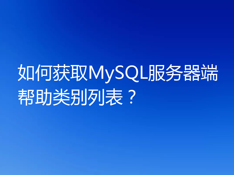 如何获取MySQL服务器端帮助类别列表?
