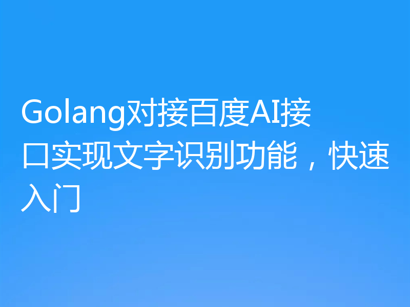 Golang对接百度AI接口实现文字识别功能,快速入门