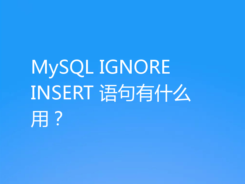 MySQL IGNORE INSERT 语句有什么用?