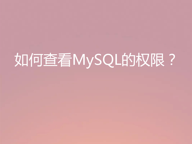 如何查看MySQL的权限?