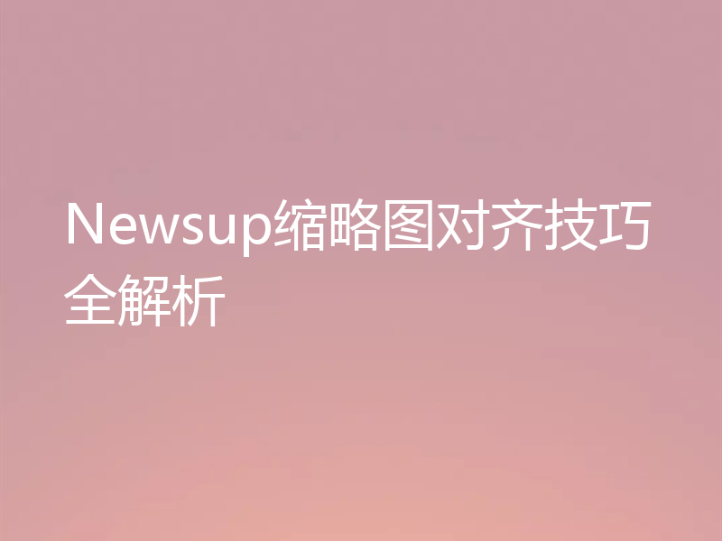 Newsup缩略图对齐技巧全解析