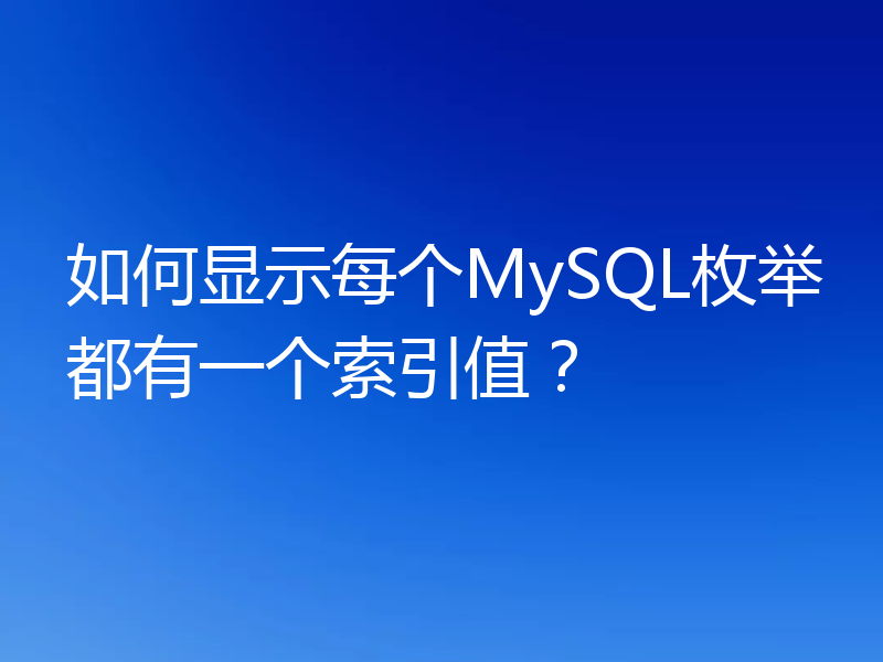 如何显示每个MySQL枚举都有一个索引值?