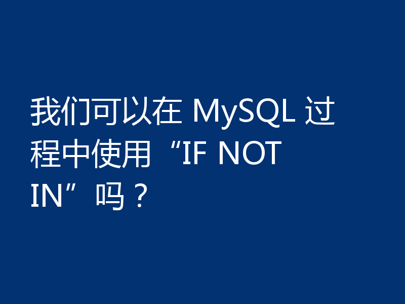 我们可以在 MySQL 过程中使用“IF NOT IN”吗?